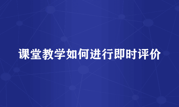 课堂教学如何进行即时评价