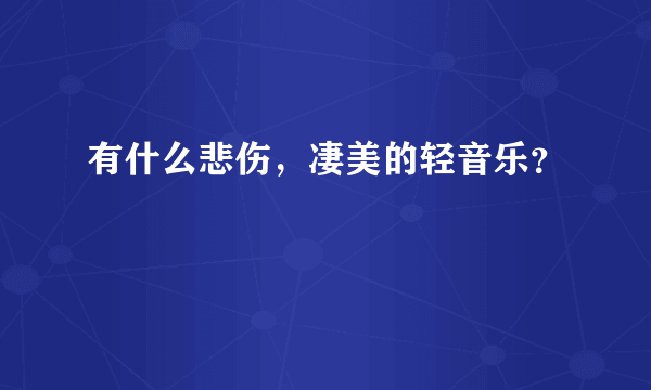 有什么悲伤，凄美的轻音乐？