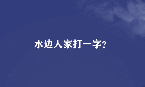 水边人家打一字？