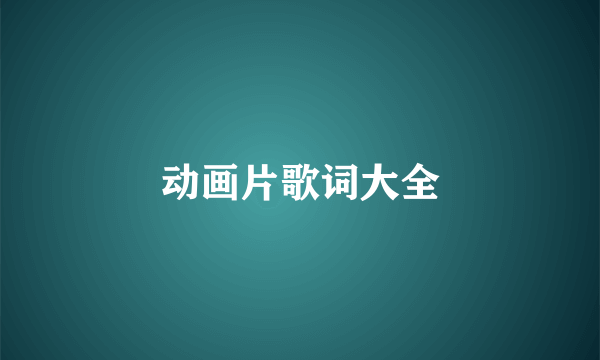 动画片歌词大全