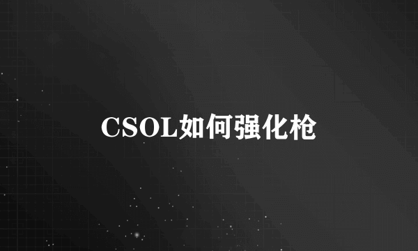CSOL如何强化枪