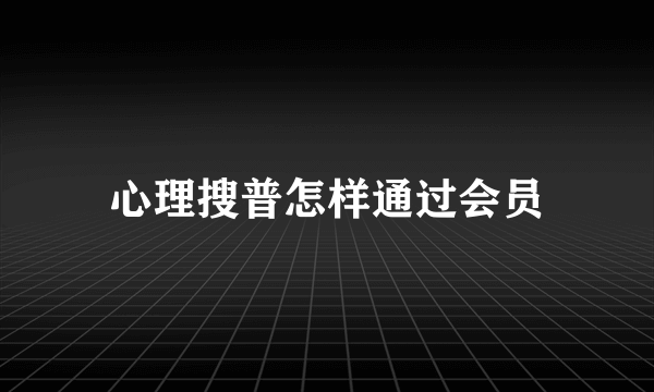心理搜普怎样通过会员