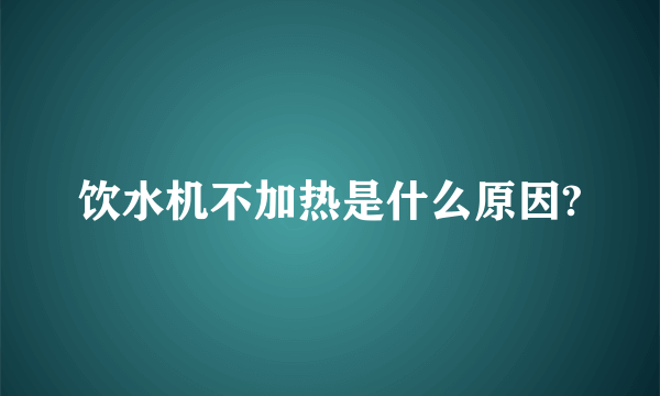 饮水机不加热是什么原因?
