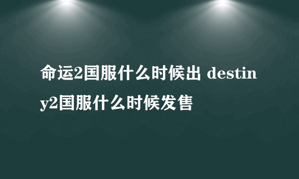 命运2国服什么时候出 destiny2国服什么时候发售
