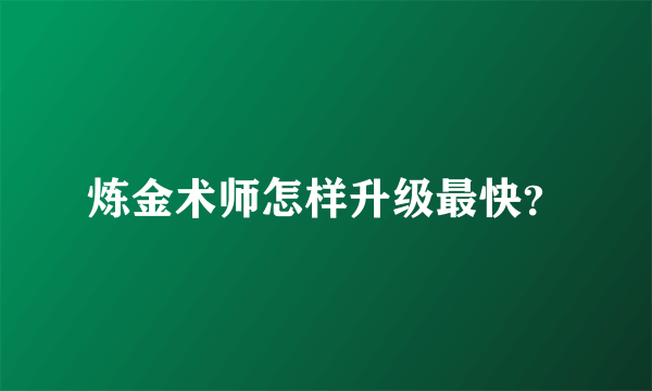 炼金术师怎样升级最快？
