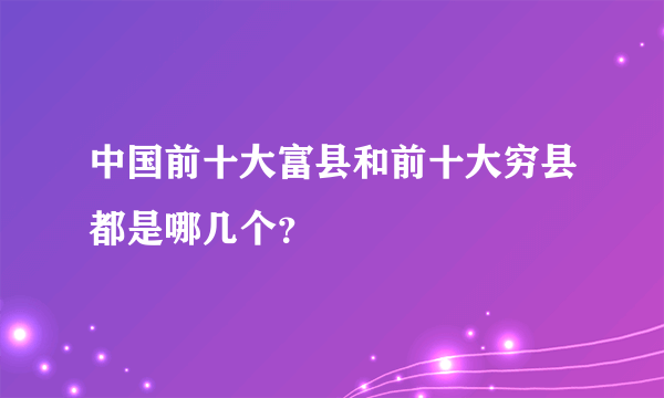 中国前十大富县和前十大穷县都是哪几个？