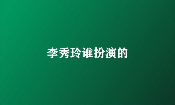 李秀玲谁扮演的