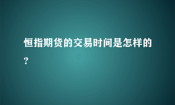 恒指期货的交易时间是怎样的？