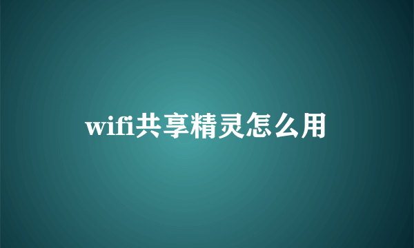 wifi共享精灵怎么用