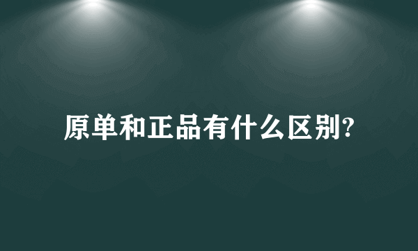 原单和正品有什么区别?