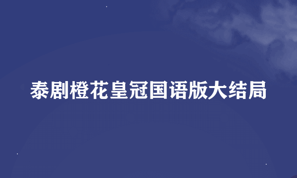 泰剧橙花皇冠国语版大结局