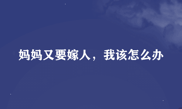 妈妈又要嫁人，我该怎么办
