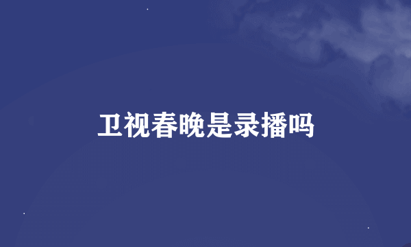卫视春晚是录播吗