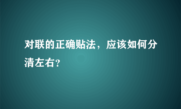 对联的正确贴法，应该如何分清左右？