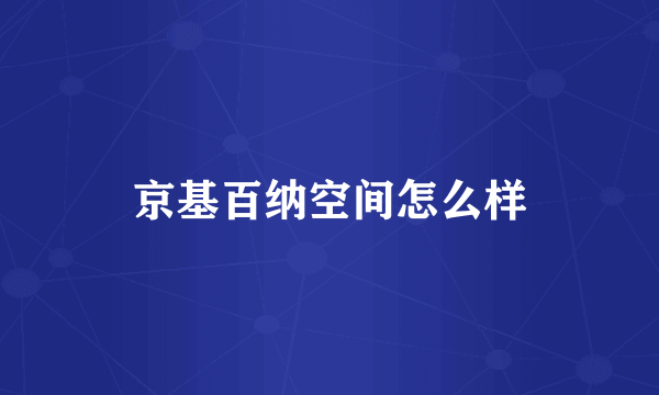 京基百纳空间怎么样
