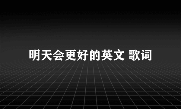 明天会更好的英文 歌词