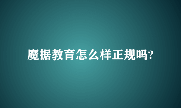 魔据教育怎么样正规吗?