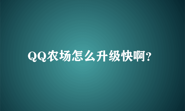 QQ农场怎么升级快啊？