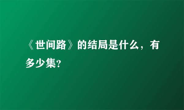 《世间路》的结局是什么，有多少集？