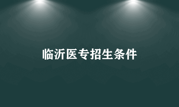 临沂医专招生条件