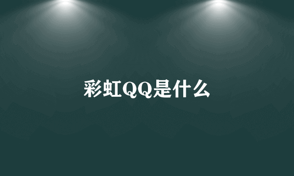 彩虹QQ是什么