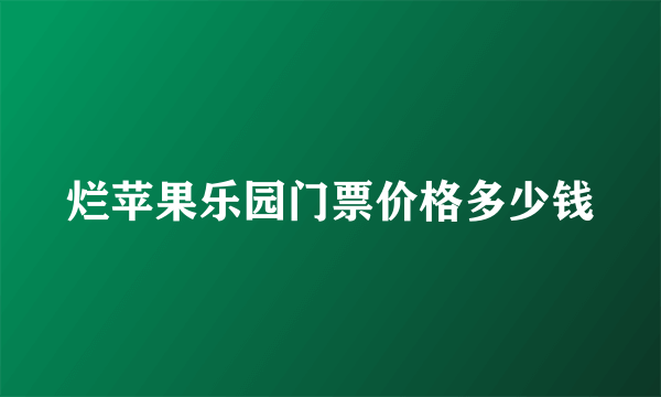 烂苹果乐园门票价格多少钱