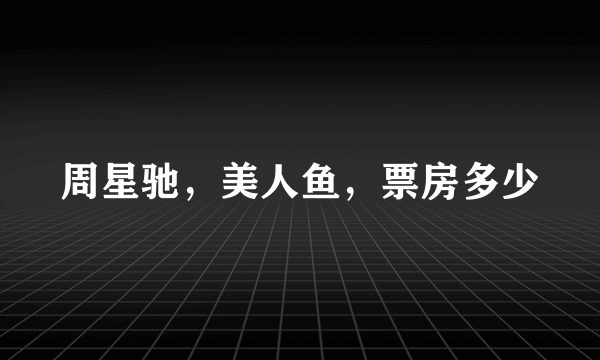 周星驰，美人鱼，票房多少