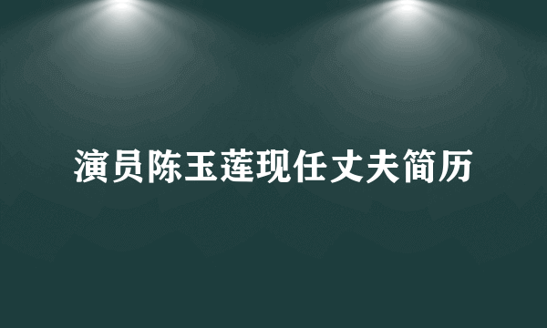 演员陈玉莲现任丈夫简历