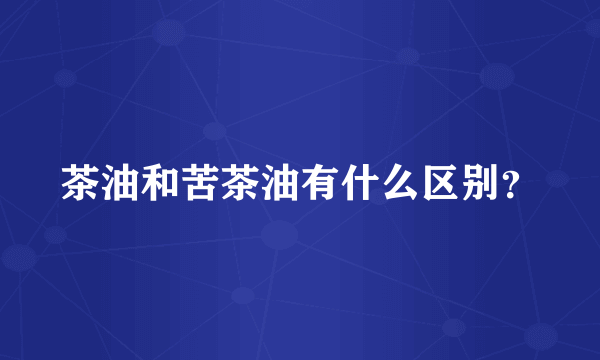 茶油和苦茶油有什么区别？