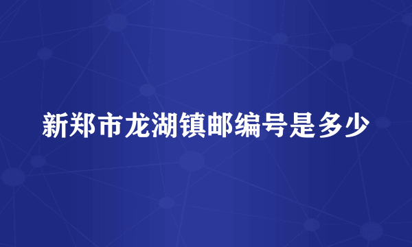 新郑市龙湖镇邮编号是多少