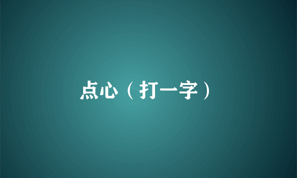 点心（打一字）