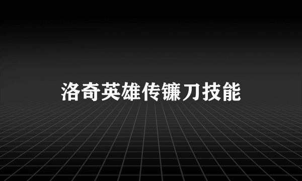 洛奇英雄传镰刀技能