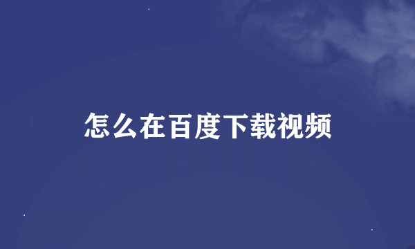 怎么在百度下载视频