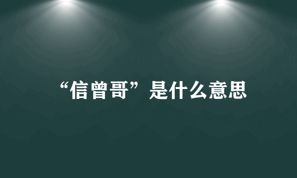 “信曾哥”是什么意思