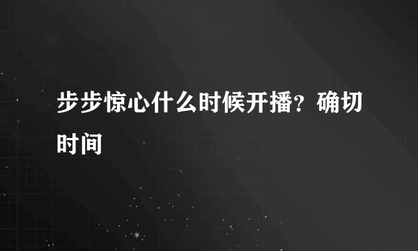 步步惊心什么时候开播？确切时间