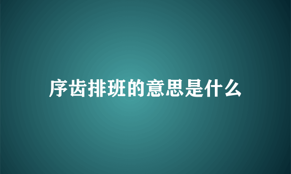 序齿排班的意思是什么