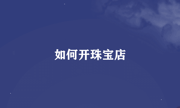 如何开珠宝店