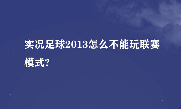 实况足球2013怎么不能玩联赛模式?
