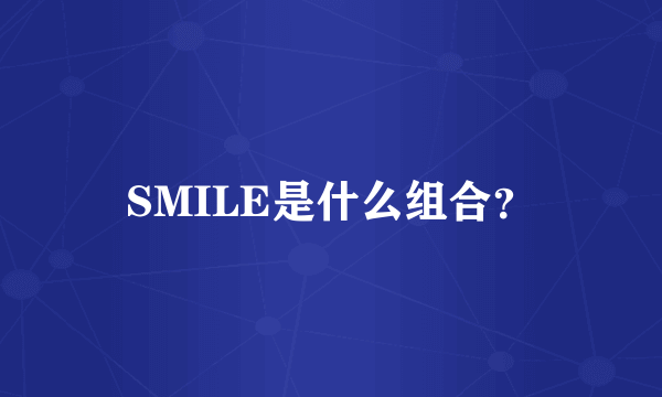 SMILE是什么组合？