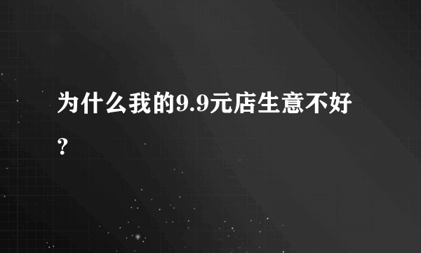 为什么我的9.9元店生意不好？