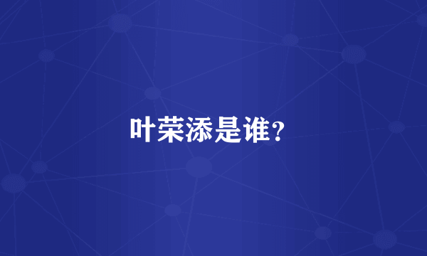 叶荣添是谁？
