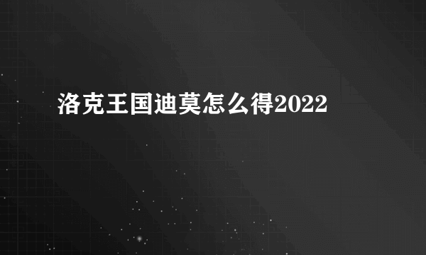 洛克王国迪莫怎么得2022