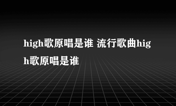 high歌原唱是谁 流行歌曲high歌原唱是谁