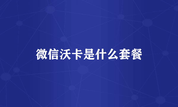 微信沃卡是什么套餐