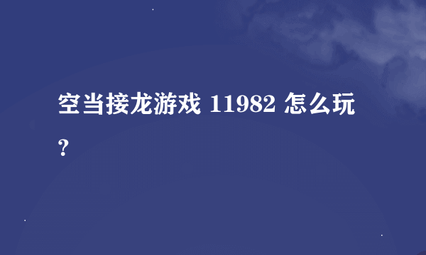 空当接龙游戏 11982 怎么玩？