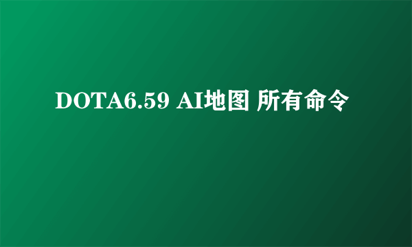 DOTA6.59 AI地图 所有命令