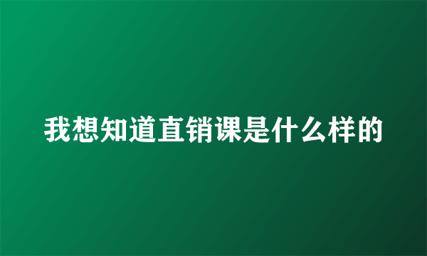 我想知道直销课是什么样的