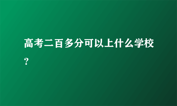 高考二百多分可以上什么学校？