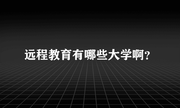 远程教育有哪些大学啊？