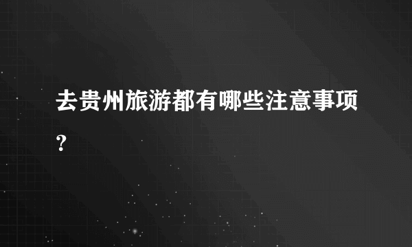 去贵州旅游都有哪些注意事项？